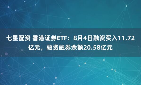 七星配资 香港证券ETF：8月4日融资买入11.72亿元，融资融券余额20.58亿元