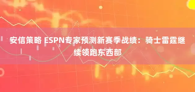 安信策略 ESPN专家预测新赛季战绩：骑士雷霆继续领跑东西部